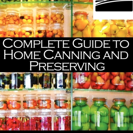 Complete Guide to Home Canning and Preserving (2009 Revision)