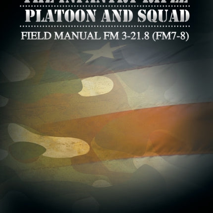 Field Manual FM 3-21.8 (FM 7-8) the Infantry Rifle Platoon and Squad March 2007