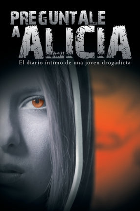 Preguntale a Alicia: El Diario Intimo de Una Joven Drogadicta