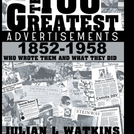 The 100 Greatest Advertisements 1852-1958: Who Wrote Them and What They Did