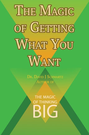 The Magic of Getting What You Want by David J. Schwartz author of The Magic of Thinking Big