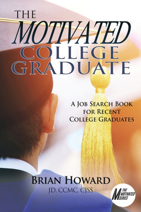 The Motivated College Graduate: A Job Search Book for Recent College Graduates