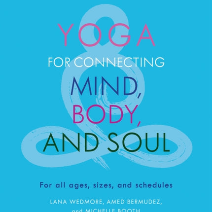 Yoga for Connecting Mind, Body, and Soul: For All Ages, Sizes, and Schedules