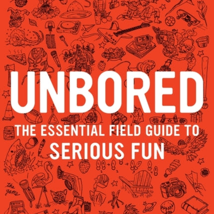 Unbored: The Essential Field Guide to Serious Fun