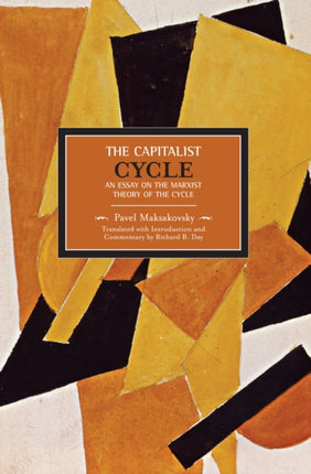 Pavel V. Makasakovsky: The Capitalist Cycle. An Essay On The Marxist Theory Of The Cycle: Historical Materialism, Volume 4