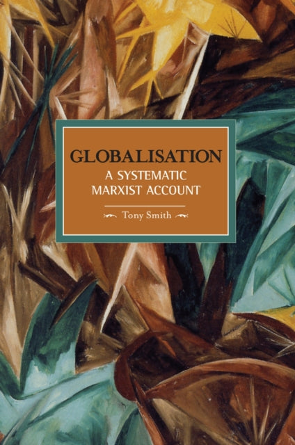 Globalisation: A Systematic Marxian Account: Historical Materialism, Volume 10