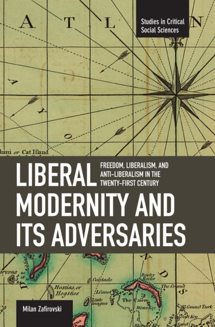 Liberal Modernity And Its Adversaries: Freedom, Liberalism And Anti-liberalism In The 21st Century: Studies in Critical Social Sciences, Volume 10