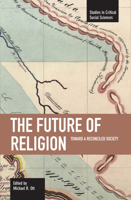 Future Of Religion, The: Toward A Reconciled Society: Studies in Critical Social Sciences, Volume 9