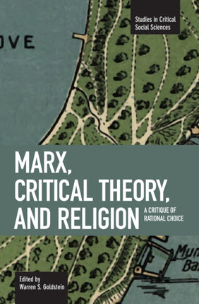 Marx, Critical Theory And Religion: A Critique Of Rational Choice: Studies in Critical Social Sciences, Volume 6