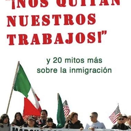 Nos Quitan Nuestros Trabajos!: y 20 mitos mas