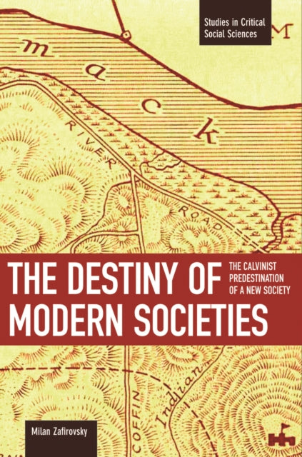 Destiny Of Modern Societies, The: The Calvinist Predestination Of A New Society: Studies in Critical Social Sciences, Volume 14