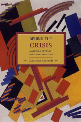 Behind The Crisis: Marx's Dialectic Of Value And