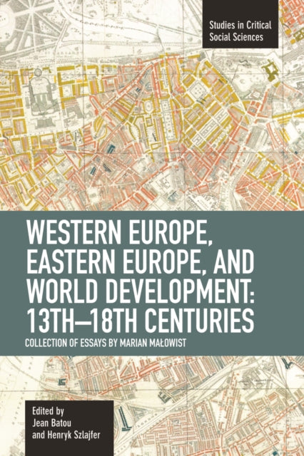 Western Europe, Eastern Europe And World Development 13th-18th Centuries: Collection Of Essays Of Marian: Studies in Critical Social Sciences, Volume 16