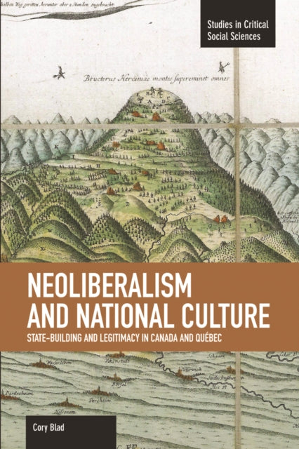 Neoliberalism And National Culture: State-building And Legitimacy In Canada And Quebec: Studies in Critical Social Sciences, Volume 38