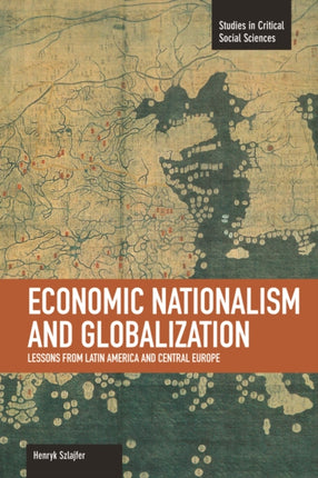 Economic Nationalism And Globalization: Lessons From Latin America And Central Europe: Studies in Critical Social Sciences, Volume 48