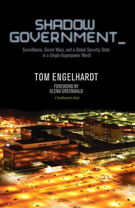 Shadow Government: Surveillance, Secret Wars, and