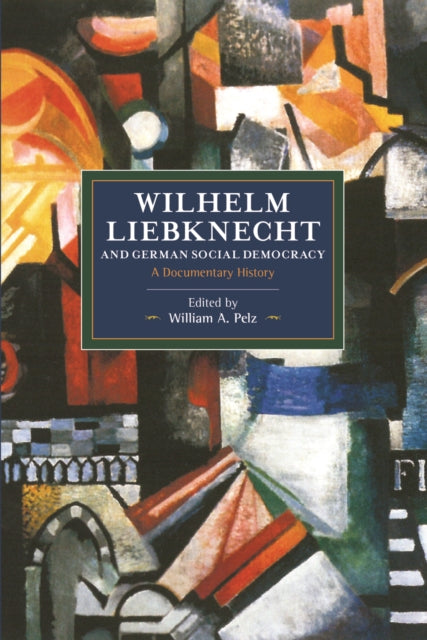 Wilhelm Liebknecht And German Social Democracy: A Documentary History