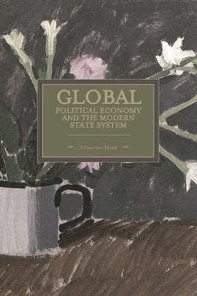 Global Political Economy And The Modern State System: Historical Materialism, Volume 63