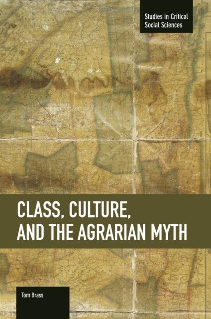 Class, Culture, And The Agrarian Myth: Studies in Critical Social Sciences, Volume 64