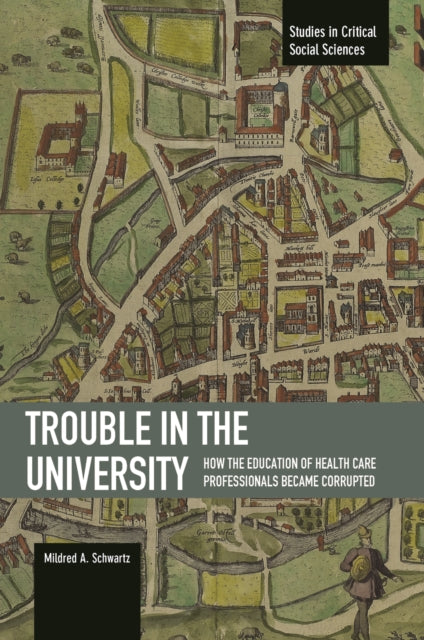 Trouble In The University: How The Education Of Health Care Professionals Became Corrupted: Studies in Critical Social Sciences, Volume 71