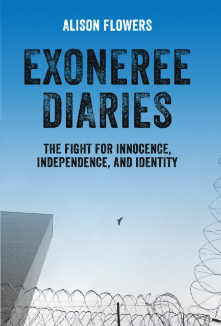 Exoneree Diaries: The Fight for Innocence, Independence, and Identity