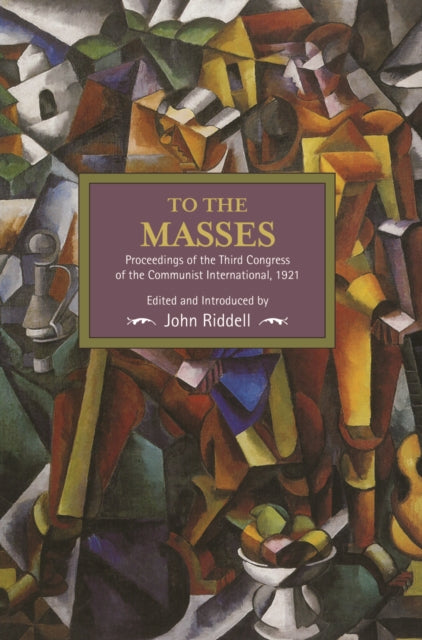 To The Masses: Proceedings Of The Third Congress Of The Communist International, 1921: Historical Materialism, Volume 91