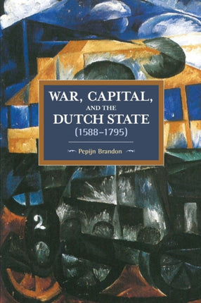 War, Capital, And The Dutch State (1588-1795):