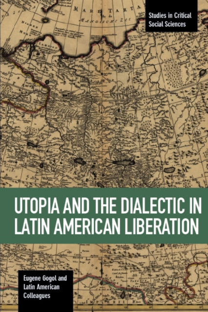 Utopia And The Dialectic In Latin America Liberation: Studies in Critical Social Science Volume 78