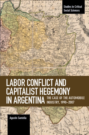 Labor Conflict And Capitalist Hegemony In Argentina: The Case of the Automobile Industry,1990-2007