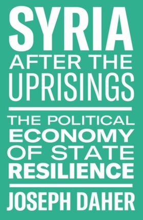 Syria After the Uprisings: The Political Economy of State Resilience