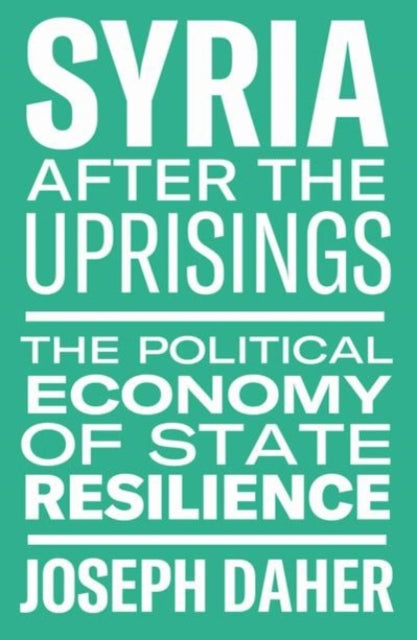 Syria After the Uprisings: The Political Economy of State Resilience