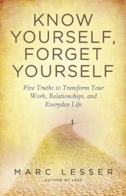 Know Yourself, Forget Yourself: The Paradoxical Path to Increasing Effectiveness, Awakening Joy, and Discovering Your Life's Purpose