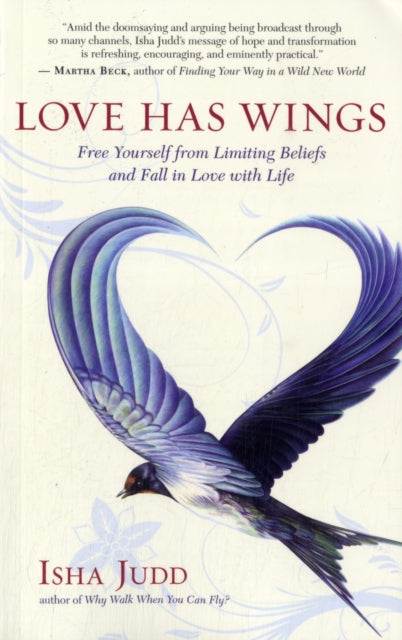 Love Has Wings: Free Yourself from Limiting Beliefs and Fall in Love with Life