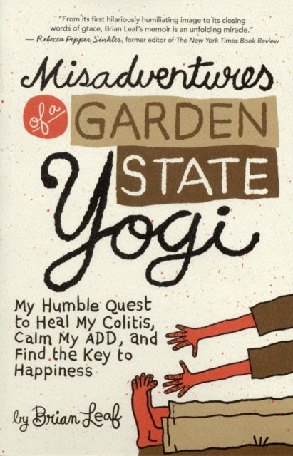 Misadventures of a Garden State Yogi: My Humble Quest to Heal My Colitis, Calm My Add, and Find the Key to Happiness