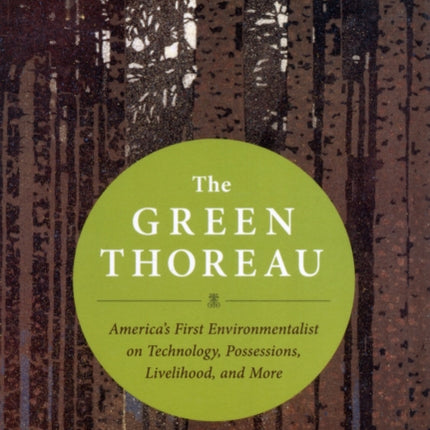 The Green Thoreau: America's First Environmentalist on Technology, Conservation, Livelihood, and More