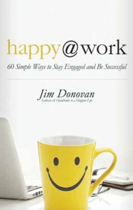 Happy at Work: 60 Simple Ways to Stay Engaged and be Successful