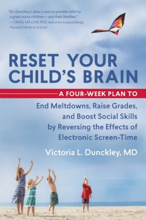 Reset Your Child's Brain: A Four-Week Plan to End Meltdowns, Raise Grades, and Boost Social Skills by Reversing the Effects of Electronic Screen-Time