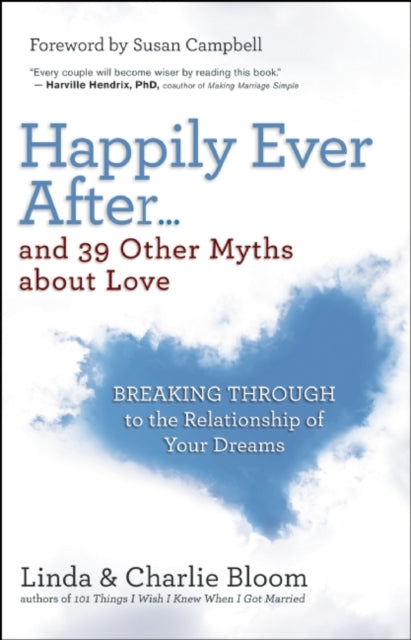 Happily Ever After and 39 Other Myths About Love: Breaking Through to the Relationship of Your Dreams