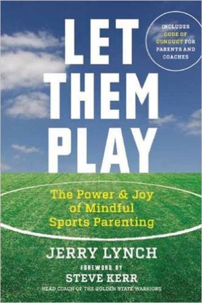 Let Them Play: The Mindful Way to Parent Kids for Fun and Success in Sports