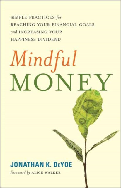 Mindful Money: Simple Practices for Reaching Your Financial Goals and Increasing Your Happiness Dividend