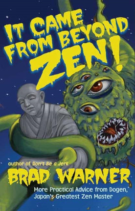 It Came from Beyond Zen: More Practical Advice from Dogen Japan's Greatest Zen Master