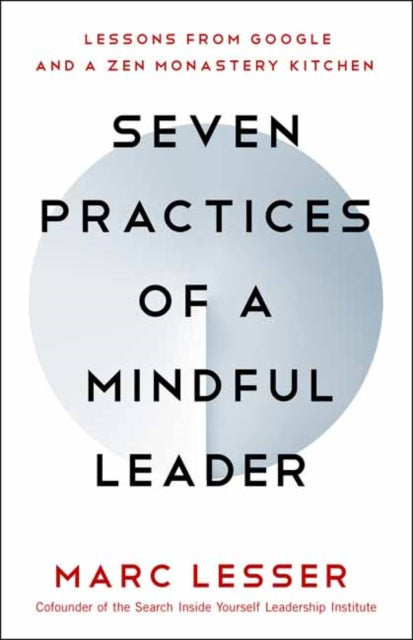 Seven Practices of a Mindful Leader: Lessons from Google and a Zen Monastery Kitchen