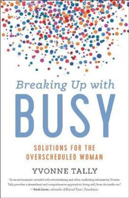 Breaking Up with Busy: Real-Life Solutions for Overscheduled Women