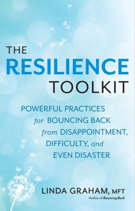 Resilience: Powerful Practices for Bouncing Back from Disappointment, Difficulty, and Even Disaster