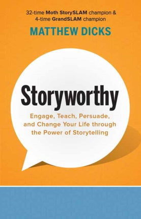 Storyworthy: Engage, Teach, Persuade, and Change Your Life through the Power of Storytelling