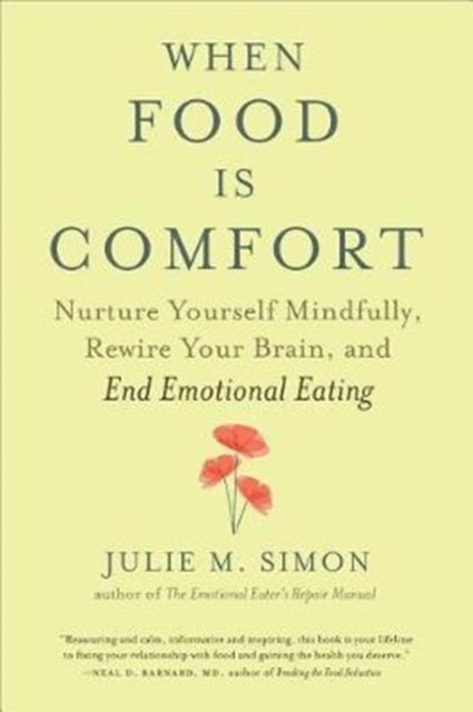 When Food Is Comfort: Nurture Yourself Mindfully, Rewire Your Brain, and End Emotional Eating