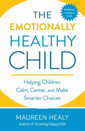 The Emotionally Healthy Child: Helping Your Child Calm, Center, and Make Smarter Choices