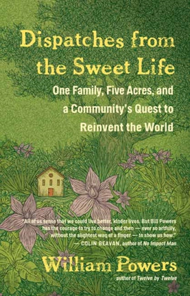 Dispatches from the Sweet Life: One Family, Five Acres, and a New Movement To Change the World