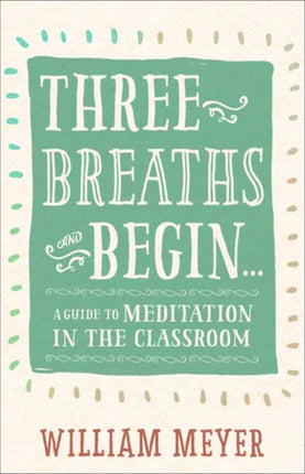 Three Breaths and Begin: A Guide to Meditation in the Classroom