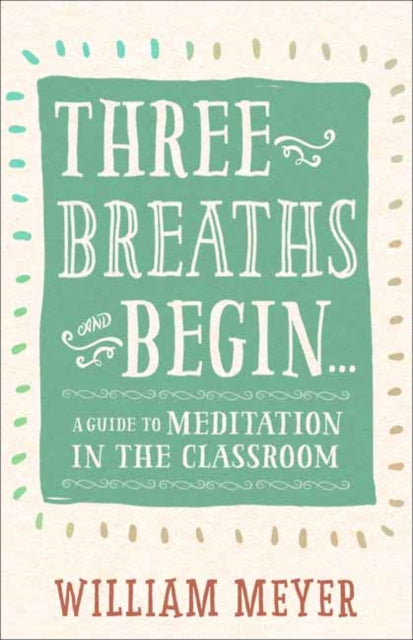 Three Breaths and Begin: A Guide to Meditation in the Classroom